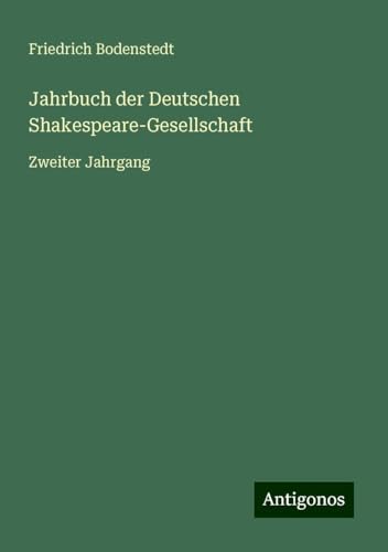Jahrbuch der Deutschen Shakespeare-Gesellschaft: Zweiter Jahrgang von Antigonos Verlag