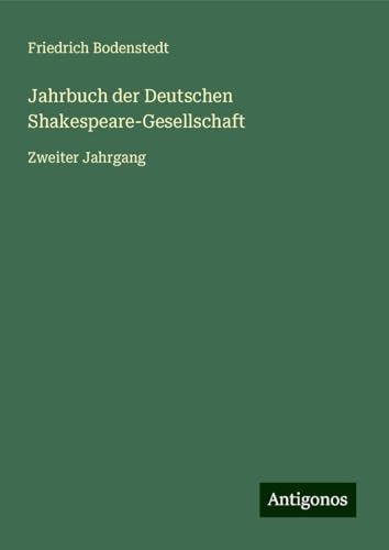Jahrbuch der Deutschen Shakespeare-Gesellschaft: Zweiter Jahrgang von Antigonos Verlag