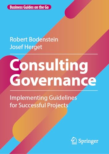 Consulting Governance: Implementing Guidelines for Successful Projects (Business Guides on the Go) von Springer