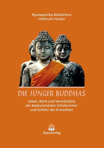 Die Jünger Buddhas: Leben, Werk und Vermächtnis der bedeutendsten Schülerinnen und Schüler des Erwachten von Jhana Verlag im Buddha-Haus