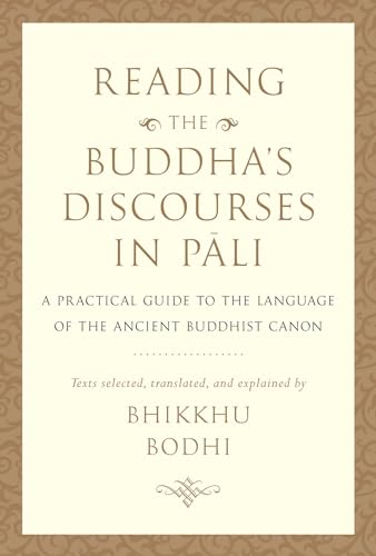 Reading the Buddha's Discourses in Pali: A Practical Guide to the Language of the Ancient Buddhist Canon Reading the Buddha's Discourses in Pali: A Practical Guide to the Language of the Ancient Buddhist Canon
