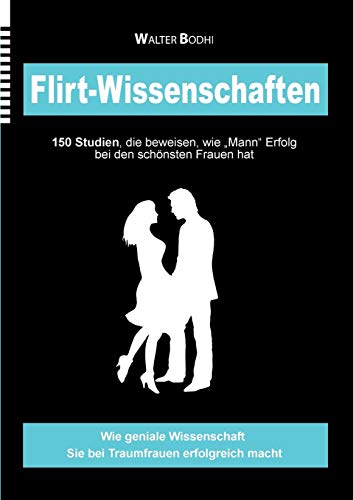 Flirt-Wissenschaften: 150 Studien, die beweisen, wie "Mann" Erfolg bei den schönsten Frauen hat Flirt-Wissenschaften: 150 Studien, die beweisen, wie "Mann" Erfolg bei den schönsten Frauen hat