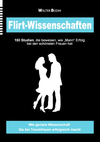 Flirt-Wissenschaften: 150 Studien, die beweisen, wie "Mann" Erfolg bei den schönsten Frauen hat Flirt-Wissenschaften: 150 Studien, die beweisen, wie "Mann" Erfolg bei den schönsten Frauen hat