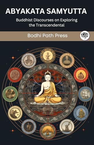 Abyakata Samyutta (From Samyutta Nikaya): Buddhist Discourses on Exploring the Transcendental (From Bodhi Path Press) von Grapevine India