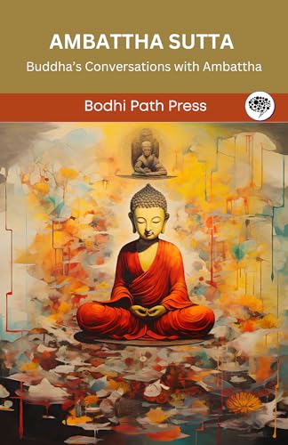 Ambattha Sutta (From Digha Nikaya): Buddha's Conversations with Ambattha (From Bodhi Path Press)
