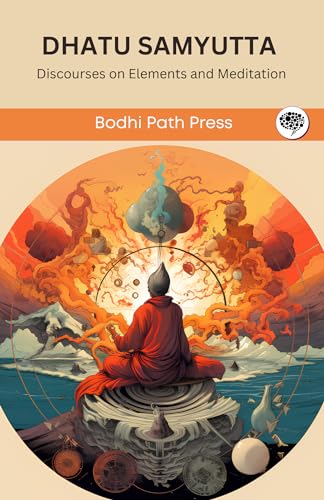Dhatu Samyutta (From Samyutta Nikaya): Discourses on Elements and Meditation (From Bodhi Path Press) von Grapevine India