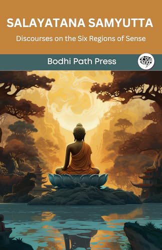 Salayatana Samyutta (From Samyutta Nikaya): Discourses on the Six Regions of Sense (From Bodhi Path Press) von Grapevine India