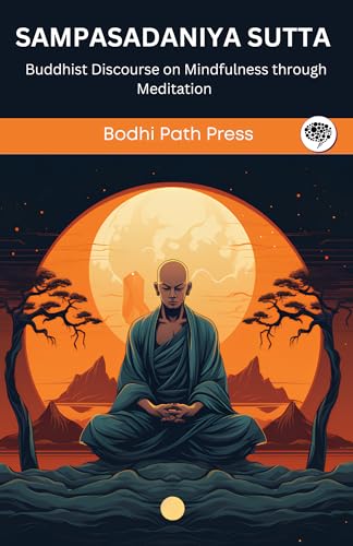 Sampasadaniya Sutta (From Digha Nikaya): Buddhist Discourse on Mindfulness through Meditation (From Bodhi Path Press) von Grapevine India