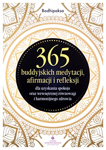 365 buddyjskich medytacji, afirmacji i refleksji dla uzyskania spokoju oraz wewnętrznej równowagi i harmonijnego zdrowia