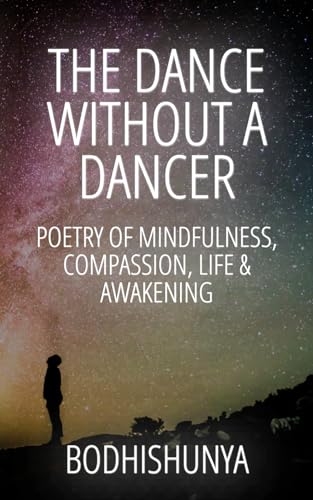 The Dance Without A Dancer: Poetry of Mindfulness, Compassion, Life and Awakening von Independently published