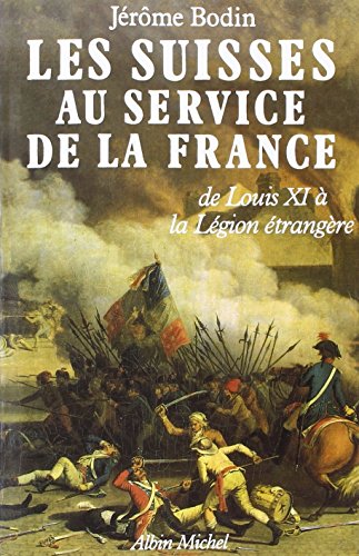 Les Suisses au service de la France: De LouisXI à la Légion étrangère von ALBIN MICHEL