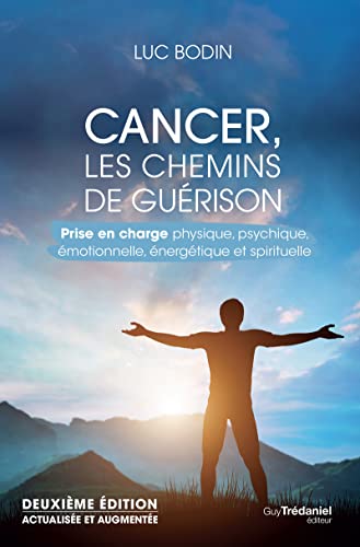 Cancer, les chemins de guérison 2ed - Prise en charge physique, psychique, émotionnelle, énergétique: Prise en charge physique, psychique, émotionnelle et spirituelle