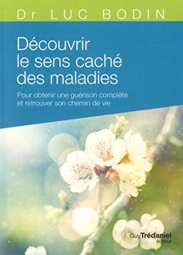 Découvrir le sens caché des maladies (Poche): Pour obtenir une guérison complète et retrouver son chemin de vie