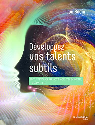Développez vos talents subtils - Intuition, clairvoyance, télépathie, télékinésie...: Intuition, clairvoyance, télékinésie, télépathie... Développez vos talents subtils - Intuition, clairvoyance, télépathie, télékinésie...: Intuition, clairvoyance, télékinésie, télépathie...