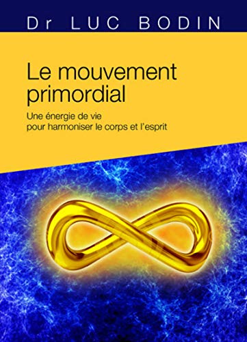 Le mouvement primordial - Méthode énergétique pour harmoniser le corps et l'esprit: Une méthode énergétique pour harmoniser le corps et l'esprit Le mouvement primordial - Méthode énergétique pour harmoniser le corps et l'esprit: Une méthode énergétique pour harmoniser le corps et l'esprit