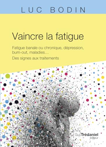 Vaincre la fatigue - Fatigue banale ou chronique, dépression, burn-out, maladies ... Des signes aux traitements von TREDANIEL