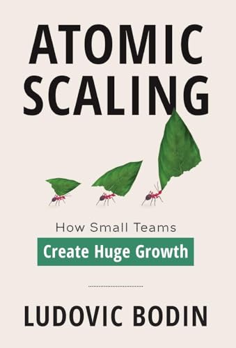 Atomic Scaling: How Small Teams Create Huge Growth von Houndstooth Press