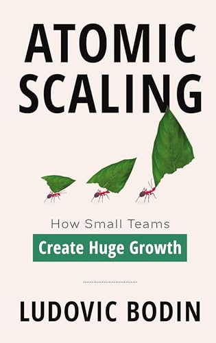 Atomic Scaling: How Small Teams Create Huge Growth von Houndstooth Press