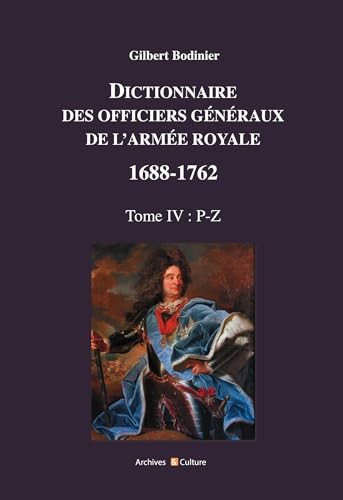 Dictionnaire des officiers généraux de l'Armée royale 1688-1762 Tome 4: P-Z von ARCHIVES CULT