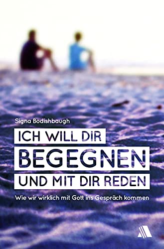 Ich will dir begegnen und mit dir reden: Wie wir wirklich mit Gott ins Gespräch kommen von Fontis Media
