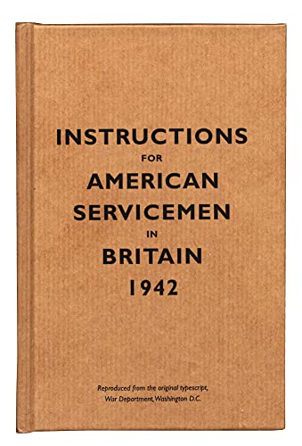 Instructions for American Servicemen in Britain, 1942: Reproduced from the Original Typescript, War Department, Washington, DC (Instructions for Servicemen)