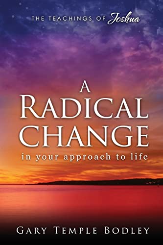 A Radical Change in Your Approach to Life: The Teachings of Joshua von Createspace Independent Publishing Platform