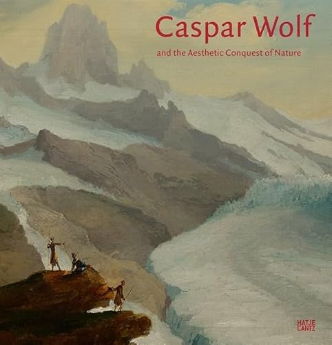 Caspar Wolf (1735-1783) and the Aesthetic Conquest of Nature (Alte Kunst)