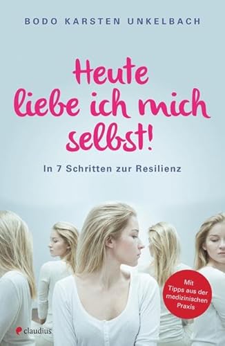 Heute liebe ich mich selbst!: In 7 Schritten zur Resilienz von Claudius Verlag GmbH