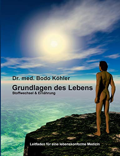 Grundlagen des Lebens: Stoffwechsel und Ernährung - Leitfaden für eine lebenskonforme Medizin Grundlagen des Lebens: Stoffwechsel und Ernährung - Leitfaden für eine lebenskonforme Medizin