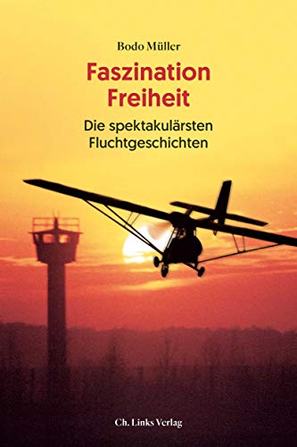 Faszination Freiheit: Die spektakulärsten Fluchtgeschichten von Links Christoph Verlag