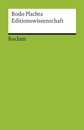 Editionswissenschaft. Eine Einführung in Methode und Praxis der Edition neuerer Texte: Plachta, Bodo – Deutsche Klassiker der Literatur – Erg. und aktual. Ausgabe 2013 (Reclams Universal-Bibliothek)