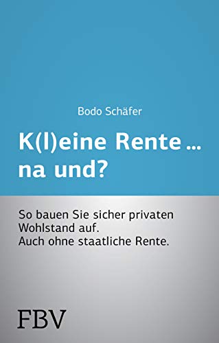 K(l)eine Rente. . .na und?: So bauen Sie sicher privaten Wohlstand auf. Auch ohne staatliche Rente. von Finanzbuch Verlag