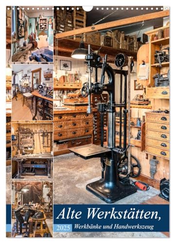 Alte Werkstätten, Werkbänke und Handwerkszeug (Wandkalender 2025 DIN A3 hoch), CALVENDO Monatskalender von CALVENDO
