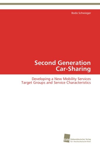 Second Generation Car-Sharing: Developing a New Mobility Services Target Groups and Service Characteristics Second Generation Car-Sharing: Developing a New Mobility Services Target Groups and Service Characteristics von Südwestdeutscher Verlag für Hochschulschriften