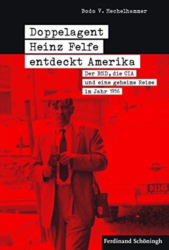 Doppelagent Heinz Felfe entdeckt Amerika: Der BND, die CIA und eine geheime Reise im Jahr 1956. Mit einem Vorwort von Kevin C. Ruffner von Schoeningh Ferdinand GmbH