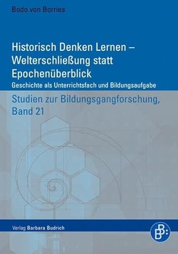 Historisch Denken Lernen - Kardinaler Weltzugang oder epochaler Überblick?: Geschichte als Unterrichtsfach und Bildungsaufgabe (Studien zur Bildungsgangforschung)