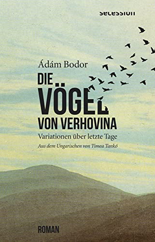 Die Vögel von Verhovina: Variationen über letzte Tage von Secession Verlag für Literatur