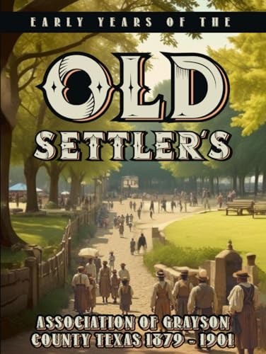 Early Year’s of the Old Settler’s: Association of Grayson County Texas, 1879 - 1901 von Book Publishers USA