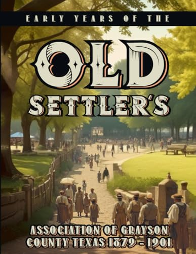 Early Year’s of the Old Settler’s: Association of Grayson County Texas, 1879 - 1901 von Book Publishers USA