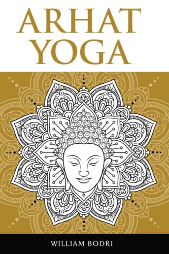 Arhat Yoga: A Complete Description of the Spiritual Pathway to the Sambhogakaya Yoga Attainment von Top Shape Publishing, LLC