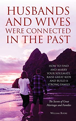 Husbands and Wives Were Connected in the Past: How to Find and Marry Your Soulmate, Raise Great Kids and Build a Strong Family Husbands and Wives Were Connected in the Past: How to Find and Marry Your Soulmate, Raise Great Kids and Build a Strong Family