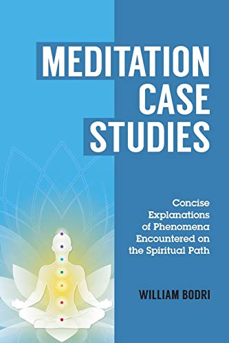 Meditation Case Studies: Concise Explanations of Phenomena Encountered on the Spiritual Path Meditation Case Studies: Concise Explanations of Phenomena Encountered on the Spiritual Path