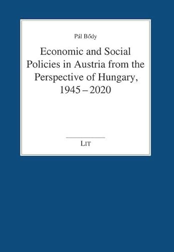 Economic and Social Policies in Austria from the Perspective of Hungary, 1945-2020 (Austria: Forschung und Wissenschaft - Wirtschaft) von Lit Verlag