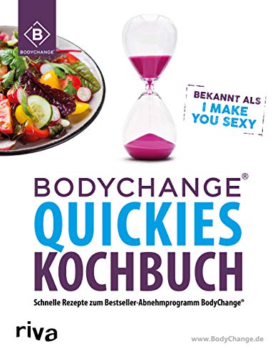 BodyChange® Quickies Kochbuch: Schnelle Rezepte zum Bestseller-Abnehmprogramm BodyChange® – I make you sexy