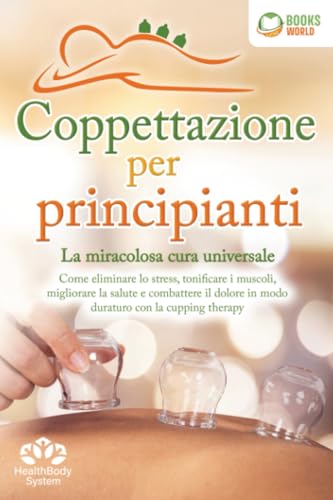 Coppettazione per principianti - La miracolosa cura universale: Come eliminare lo stress, sciogliere i tessuti, migliorare la salute, combattere il dolore in modo duraturo con la cupping therapy von EoB