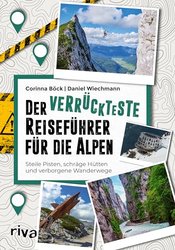 Der verrückteste Reiseführer für die Alpen: Steile Pisten, schräge Hütten und verborgene Wanderwege Der verrückteste Reiseführer für die Alpen: Steile Pisten, schräge Hütten und verborgene Wanderwege