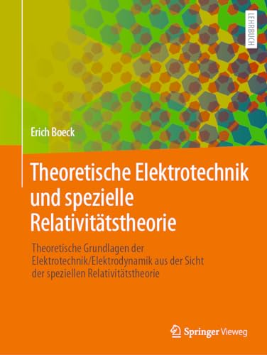 Theoretische Elektrotechnik und spezielle Relativitätstheorie: Theoretische Grundlagen der Elektrotechnik/Elektrodynamik aus der Sicht der speziellen Relativitätstheorie von Springer Vieweg
