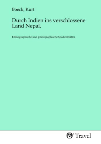 Durch Indien ins verschlossene Land Nepal.: Ethnographische und photographische Studienblätter: Ethnographische und photographische Studienblätter.DE