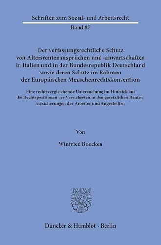 Der verfassungsrechtliche Schutz von Altersrentenansprüchen und -anwartschaften in Italien und in der Bundesrepublik Deutschland sowie deren Schutz im ... (Schriften zum Sozial- und Arbeitsrecht)