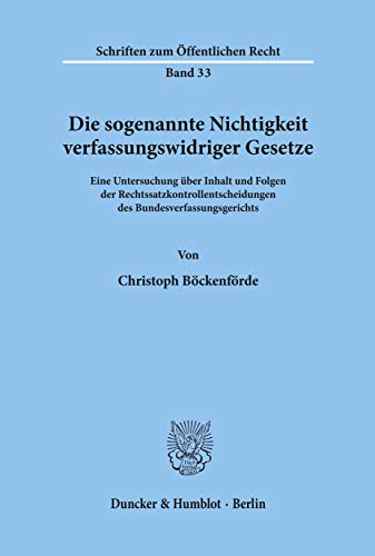 Die sogenannte Nichtigkeit verfassungswidriger Gesetze.: Eine Untersuchung über Inhalt und Folgen der Rechtssatzkontrollentscheidungen des Bundesverfassungsgerichts. (Schriften zum Öffentlichen Recht) Die sogenannte Nichtigkeit verfassungswidriger Gesetze.: Eine Untersuchung über Inhalt und Folgen der Rechtssatzkontrollentscheidungen des Bundesverfassungsgerichts. (Schriften zum Öffentlichen Recht)